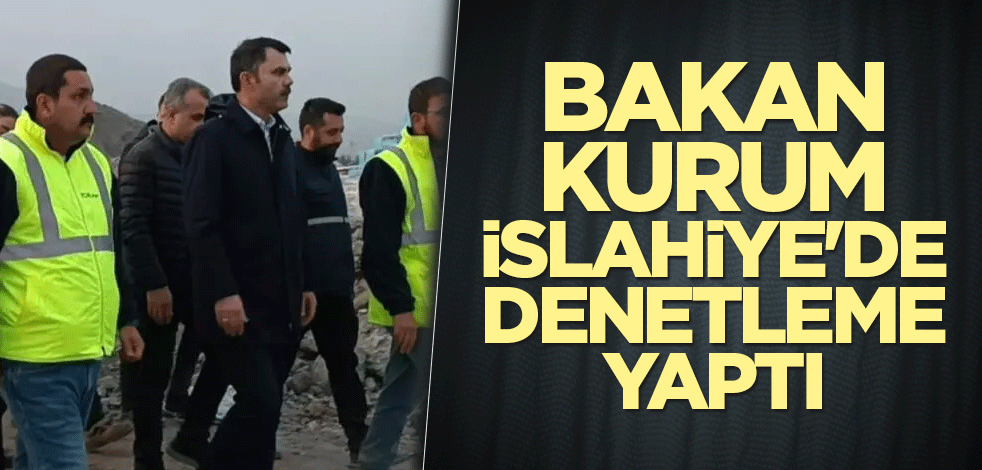 Bakan Kurum, İslahiye'de geçici barınma alanlarını denetledi