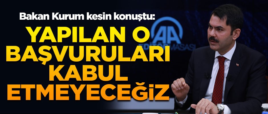 Bakan Kurum kesin konuştu! "Kabul etmeyeceğiz"