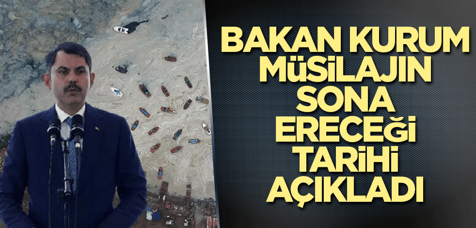 Bakan Kurum müsilajın sona ereceği tarihi açıkladı