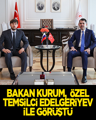 Bakan Kurum, Özel Temsilci Edelgeriyev ile görüştü