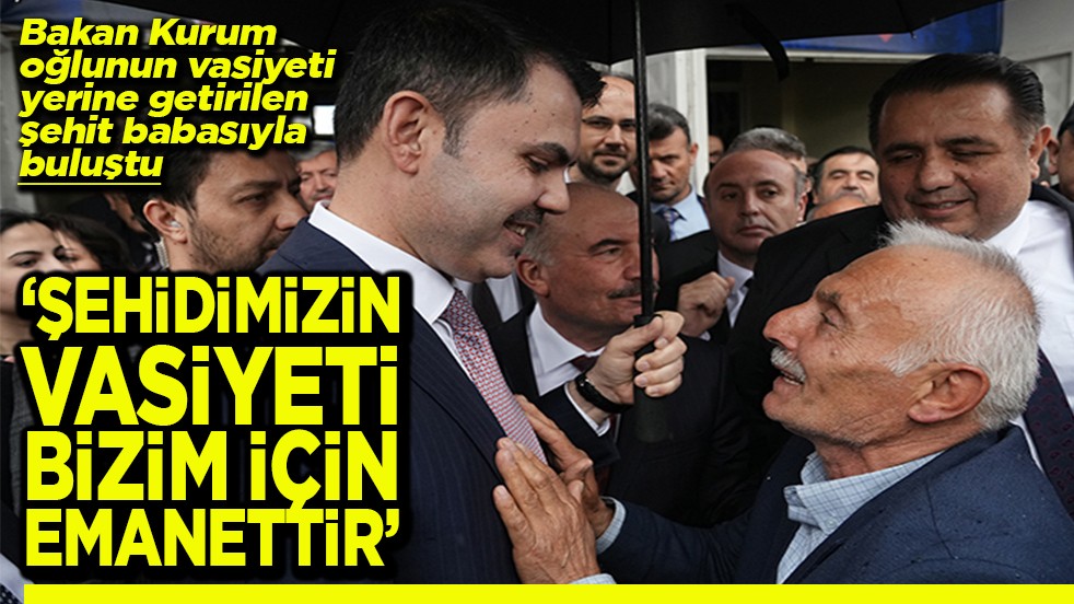 Bakan Kurum: 'Şehidimizin vasiyeti bizim için emanettir'