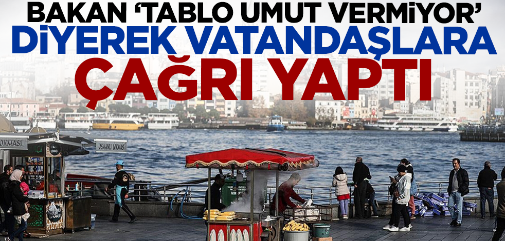 Bakan Kurum 'tablo umut vermiyor' diyerek hayati uyarıda bulundu!