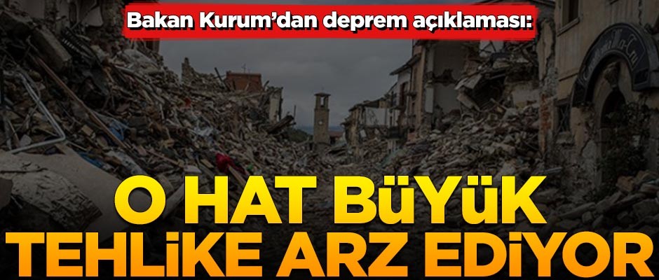 Bakan Kurum'dan deprem açıklaması: O hat büyük tehlike arz ediyor