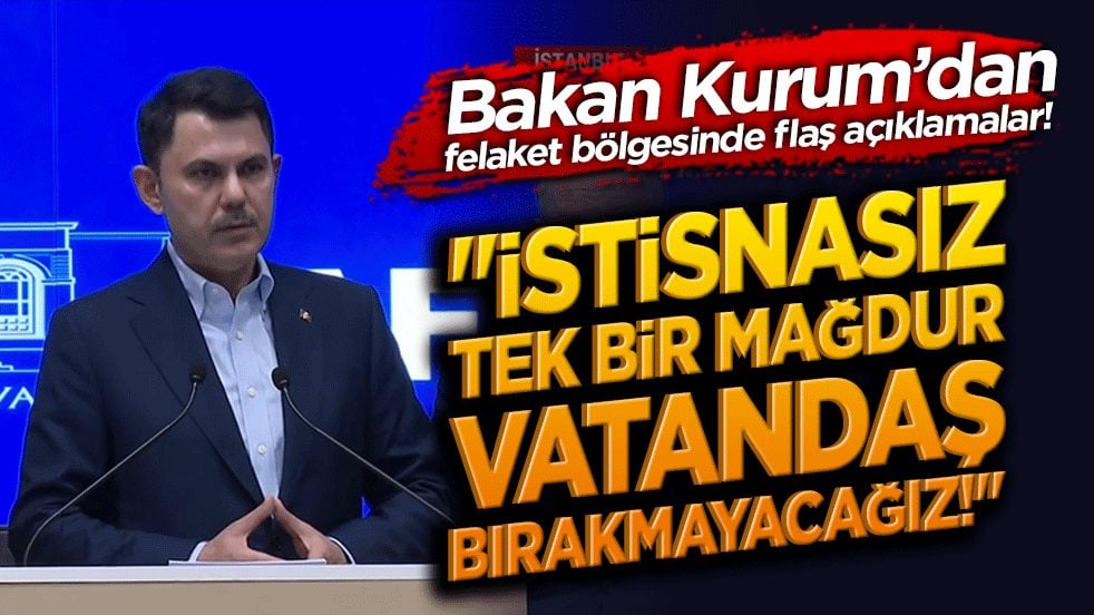 Bakan Kurum’dan felaket bölgesinde flaş açıklamalar! 