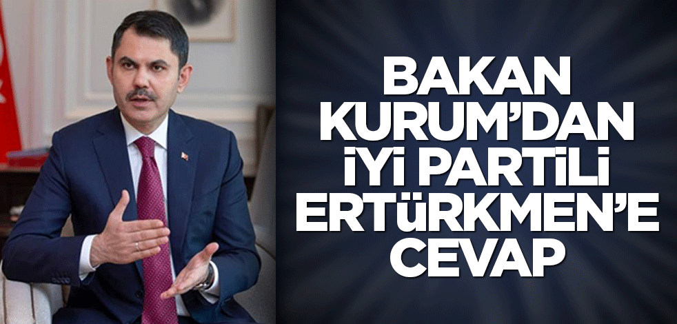 Bakan Kurum’dan İYİ Partili Ertürkmen’e cevap