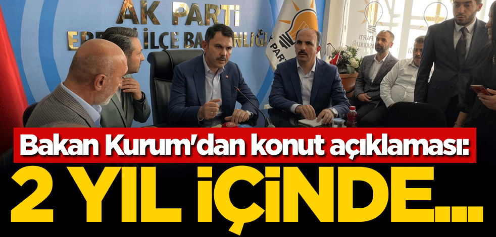 Bakan Kurum'dan konut açıklaması: 2 yıl içinde...