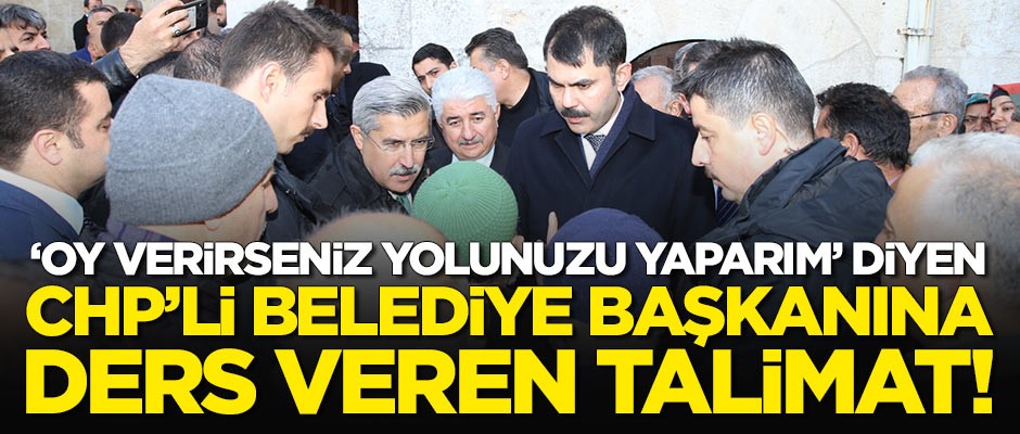 Bakan Kurum'dan "Oy verirseniz yolunuzu yaparım" diyen CHP'li başkana ders veren talimat!