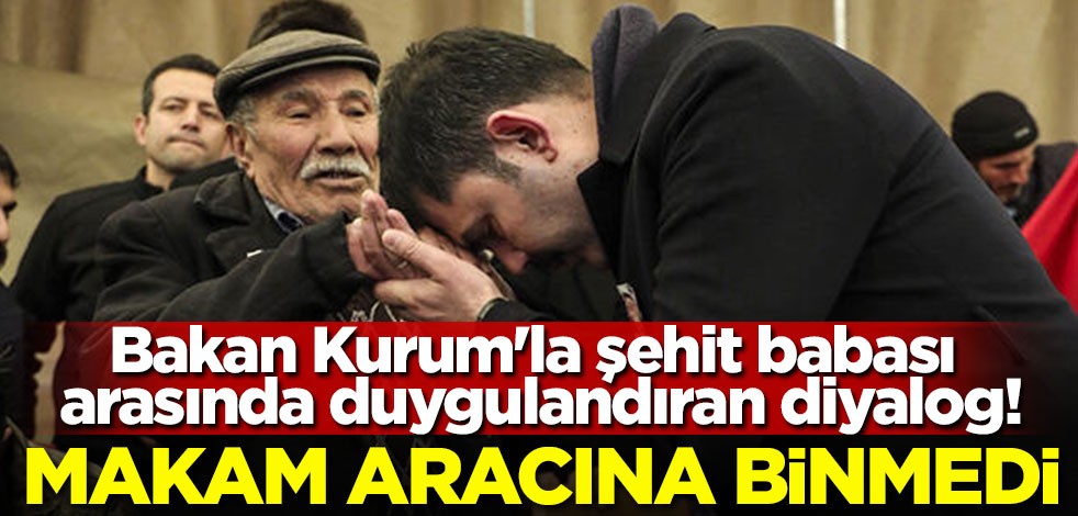 Bakan Kurum'la şehit babası arasında duygulandıran diyalog! Makam aracına binmedi
