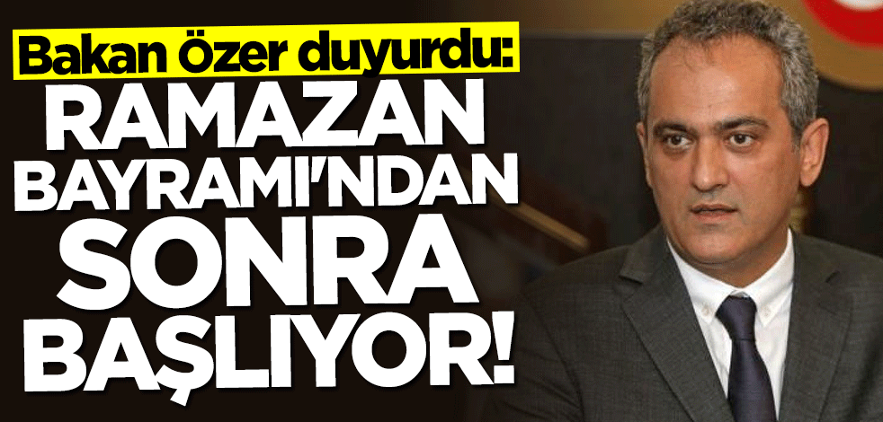 Bakan Mahmut Özer duyurdu: Ramazan Bayramı'ndan sonra başlıyor