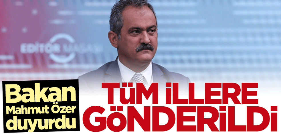 Bakan Mahmut Özer duyurdu: Tüm illere gönderildi