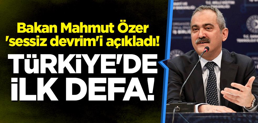 Bakan Mahmut Özer 'sessiz devrim'i açıkladı! Türkiye'de ilk defa
