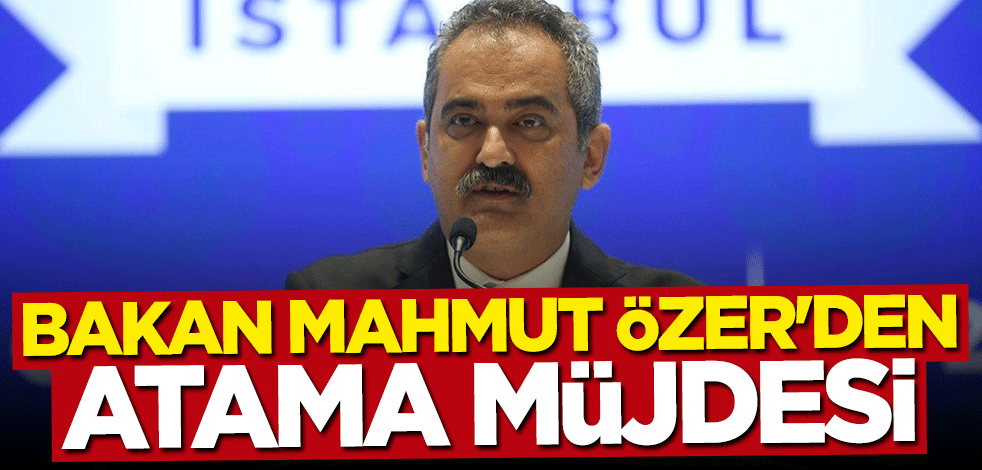 Bakan Mahmut Özer'den atama müjdesi