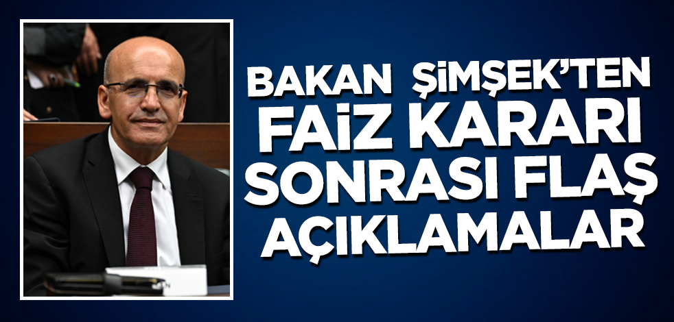 Bakan Mehmet Şimşek'ten faiz kararı sonrası flaş açıklamalar