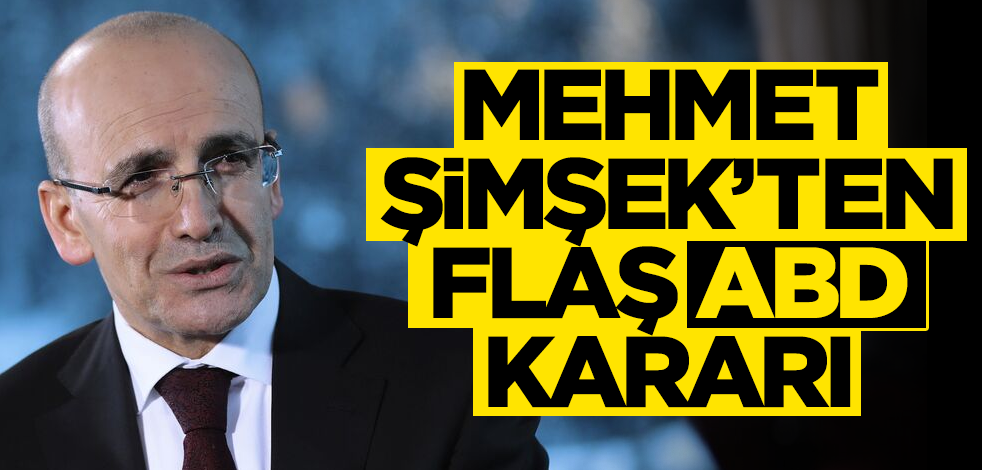 Bakan Mehmet Şimşek'ten flaş ABD kararı!