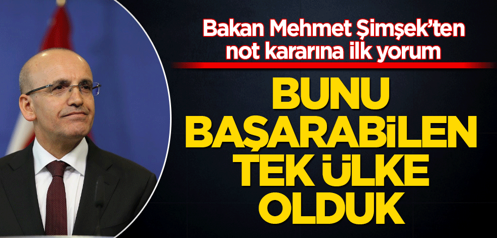 Bakan Mehmet Şimşek’ten not kararına ilk yorum Bunu başarabilen tek ülke olduk