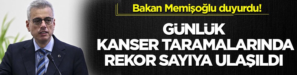 Bakan Memişoğlu duyurdu! Günlük kanser taramalarında rekor sayıya ulaşıldı