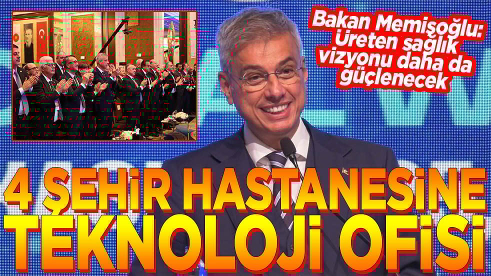 Bakan Memişoğlu: Üreten sağlık vizyonu daha da güçlenecek 4 şehir hastanesine teknoloji ofisi