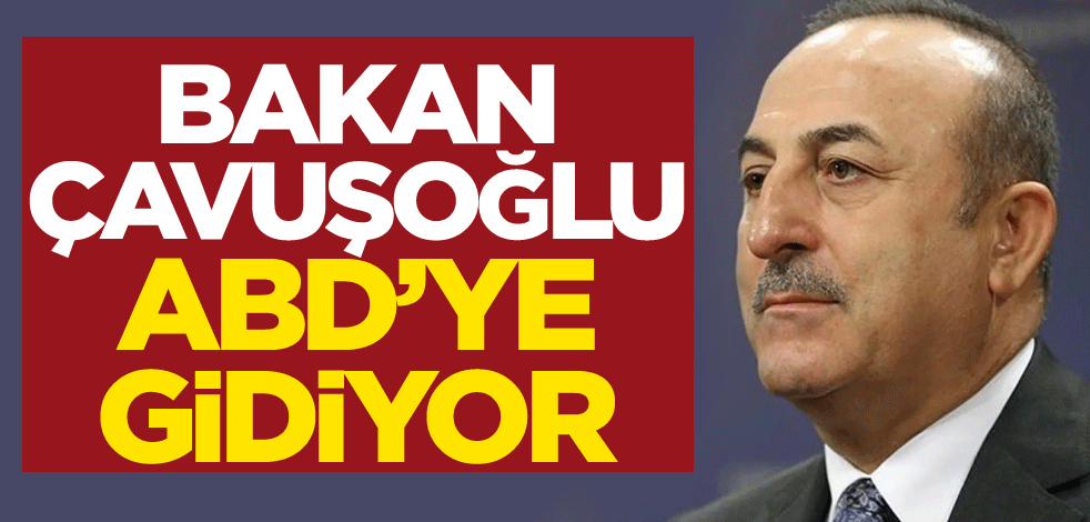 Bakan Mevlüt Çavuşoğlu, ABD'ye gidiyor