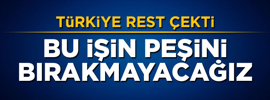 Bakan Mevlüt Çavuşoğlu: Bu işin peşini bırakmayacağız