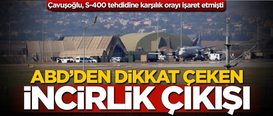 Bakan Mevlüt Çavuşoğlu S-400 tehdidine karşılık orayı işaret etmişti! ABD'den dikkat çeken İncirlik çıkışı