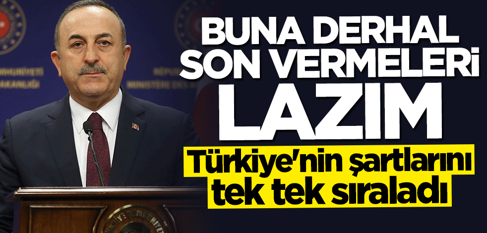 Bakan Mevlüt Çavuşoğlu şartları açıkladı: Buna derhal son vermeleri lazım