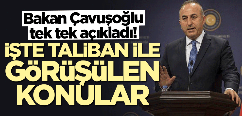 Bakan Mevlüt Çavuşoğlu tek tek açıkladı! İşte Taliban ile görüşülen konular