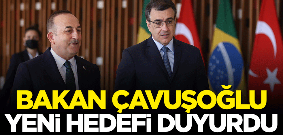 Bakan Mevlüt Çavuşoğlu yeni hedefi duyurdu