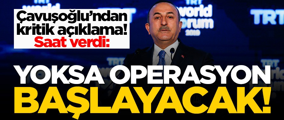 Bakan Mevlüt Çavuşoğlu'ndan kritik açıklama: 35 saatleri kaldı, yoksa operasyon başlayacak!