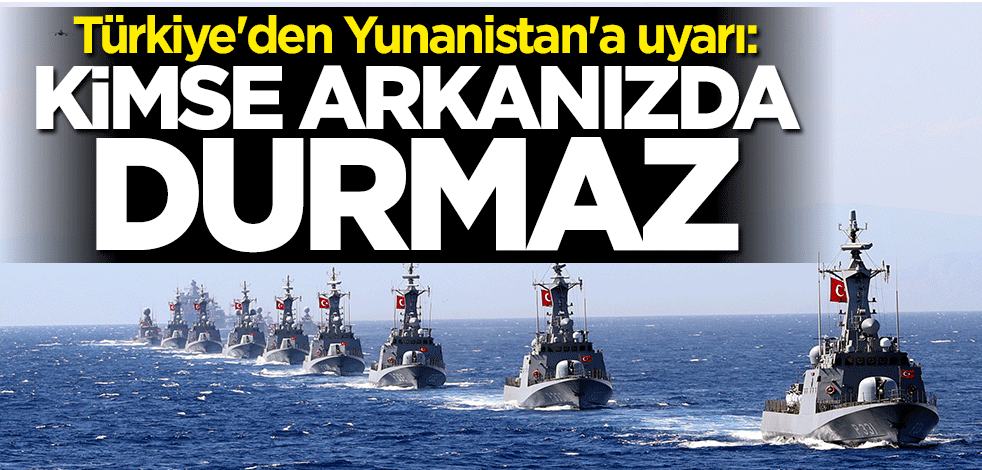 Bakan Mevlüt Çavuşoğlu'ndan Yunanistan'a uyarı: Kimse arkanızda durmaz