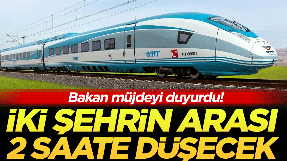 Bakan müjdeyi duyurdu: İki il arası 2 saate düşecek!