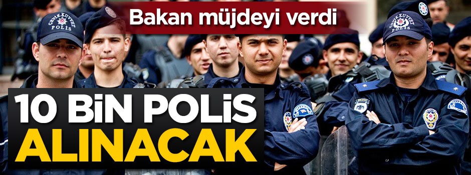 Bakan müjdeyi verdi: 10 bin polis alınacak