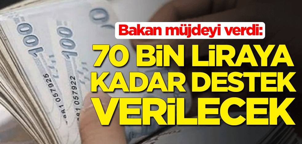 Bakan müjdeyi verdi: 70 bin liraya kadar destek verilecek