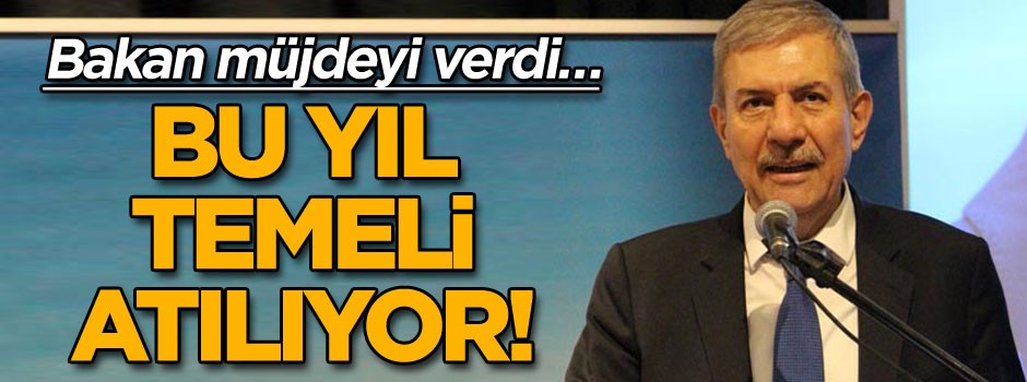 Bakan müjdeyi verdi… Bu yıl temeli atılıyor!