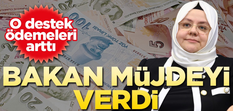 Bakan müjdeyi verdi! Destek ödemesinin miktarı arttı