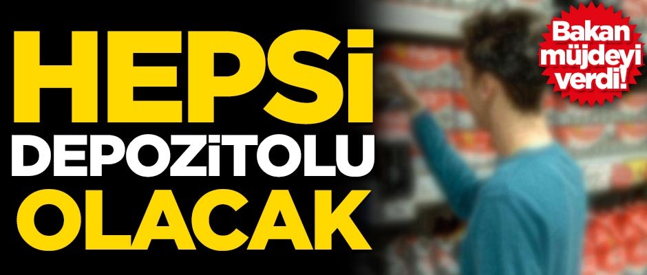 Bakan müjdeyi verdi! Hepsi depozitolu olacak