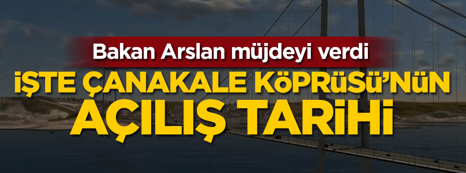 Bakan müjdeyi verdi! İşte Çanakkale Köprüsü'nün açılış tarihi