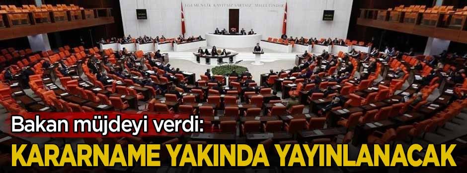 Bakan müjdeyi verdi! Kararname yakında yayınlanacak