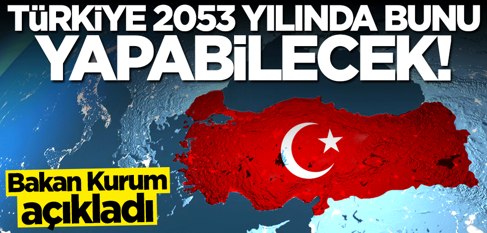 Bakan Murat Kurum açıkladı: Türkiye 2053 yılında bunu yapabilecek