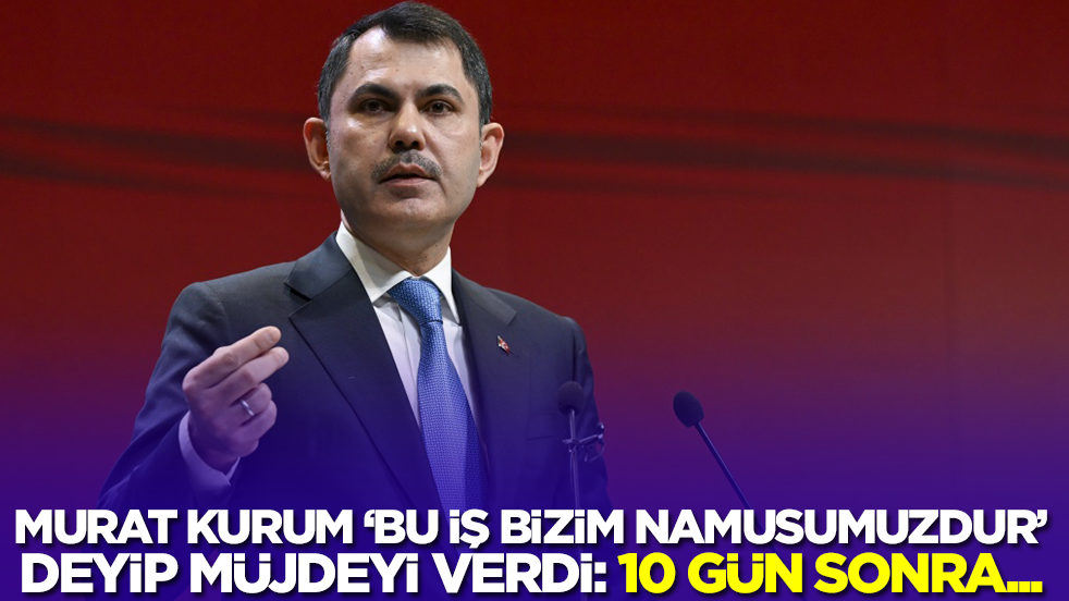 Bakan Murat Kurum 'bu iş bizim namusumuzdur' deyip müjdeyi verdi: 10 gün sonra...