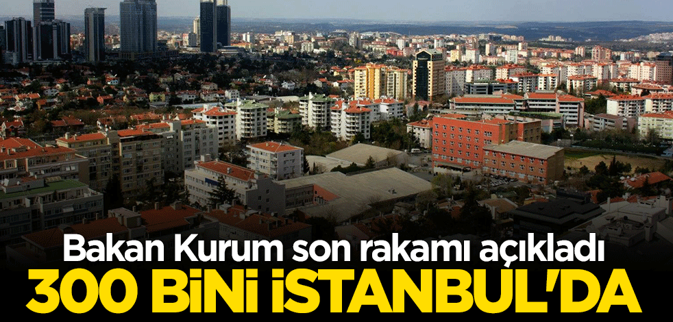 Bakan Murat Kurum duyurdu: 300 bini İstanbul'da