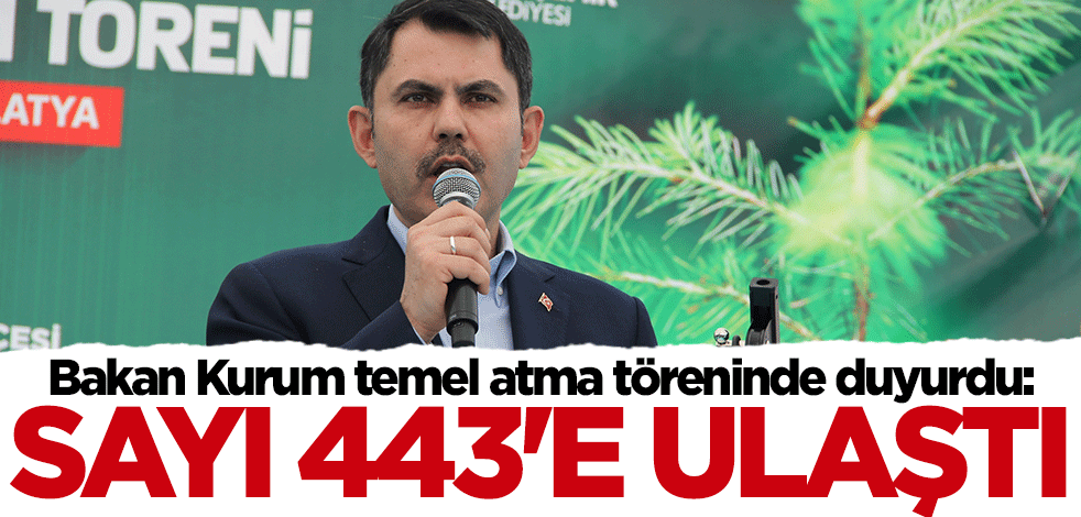 Bakan Murat Kurum duyurdu: Sayı 443'e ulaştı