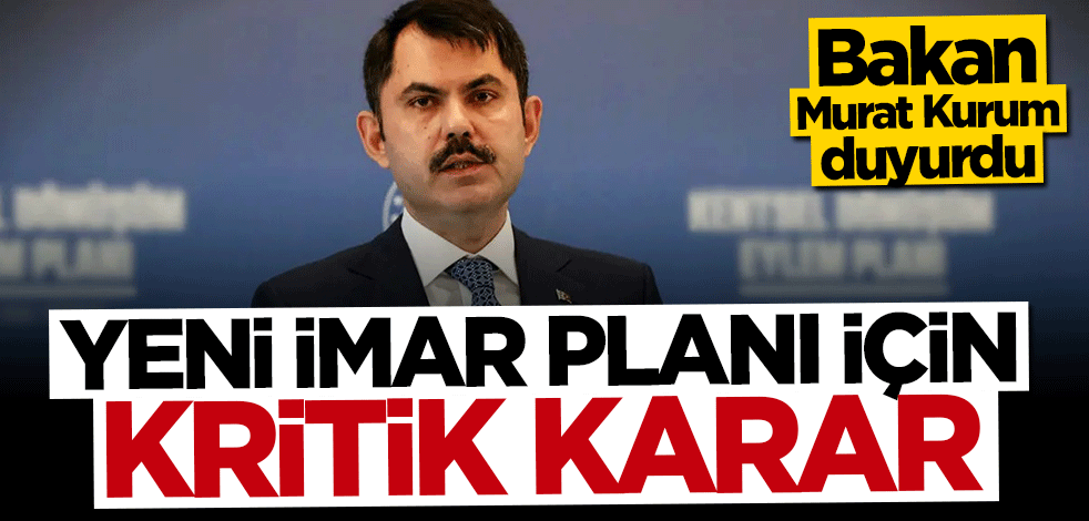 Bakan Murat Kurum duyurdu: Yeni "İmar Planı" için kritik karar