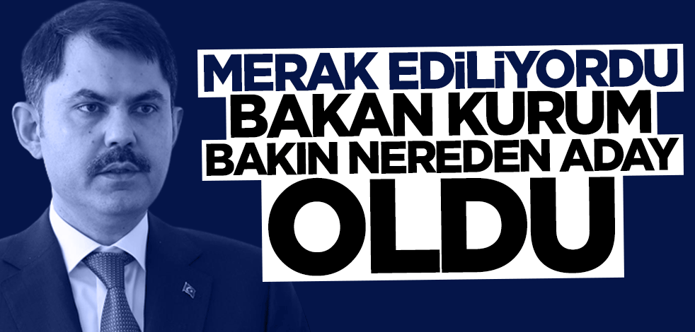 Bakan Murat Kurum İstanbul'dan milletvekili adayı oldu