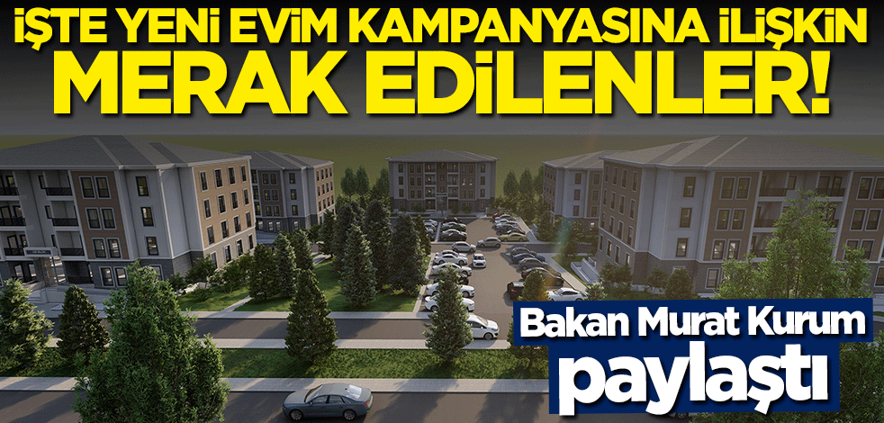 Bakan Murat Kurum paylaştı... İşte 15 soruda "Yeni Evim Kampanyası"na ilişkin merak edilenler