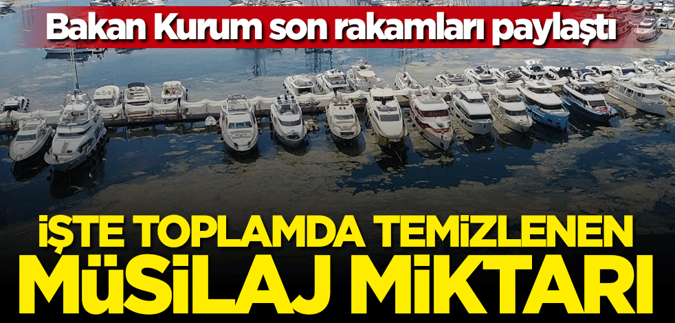 Bakan Murat Kurum temizlenen müsilaj miktarını açıkladı