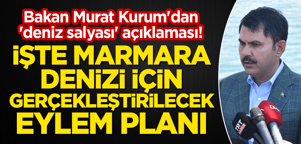 Bakan Murat Kurum'dan 'deniz salyası' açıklaması! İşte Marmara Denizi için gerçekleştirilecek eylem planı