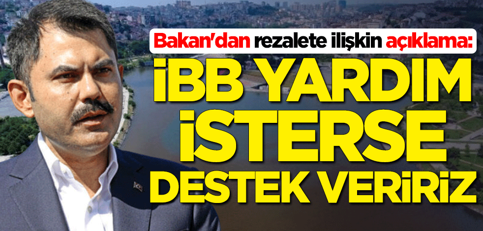 Bakan Murat Kurum'dan Haliç'teki rezalete ilişkin açıklama: İBB yardım isterse destek veririz