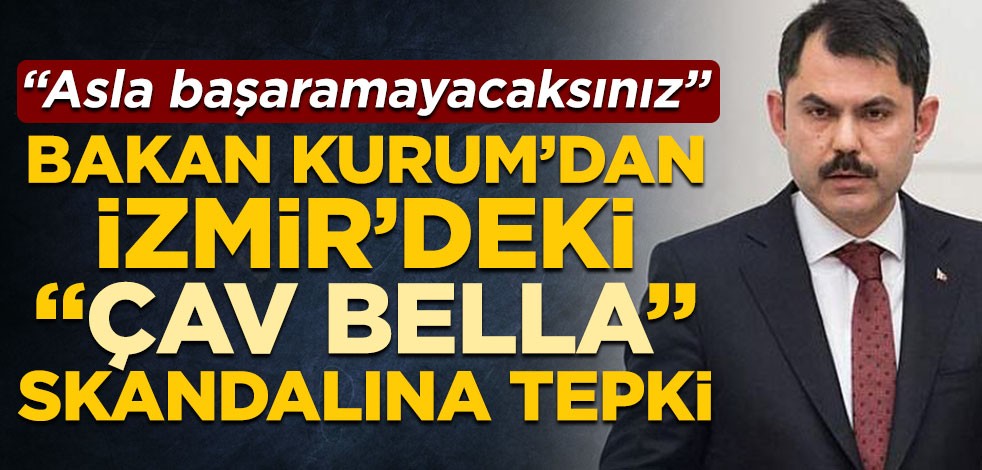 Bakan Murat Kurum’dan İzmir’deki "Çav Bella" skandalına tepki: Asla başaramayacaksınız