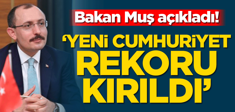 Bakan Muş açıkladı! ‘Cumhuriyet rekoru kırıldı’
