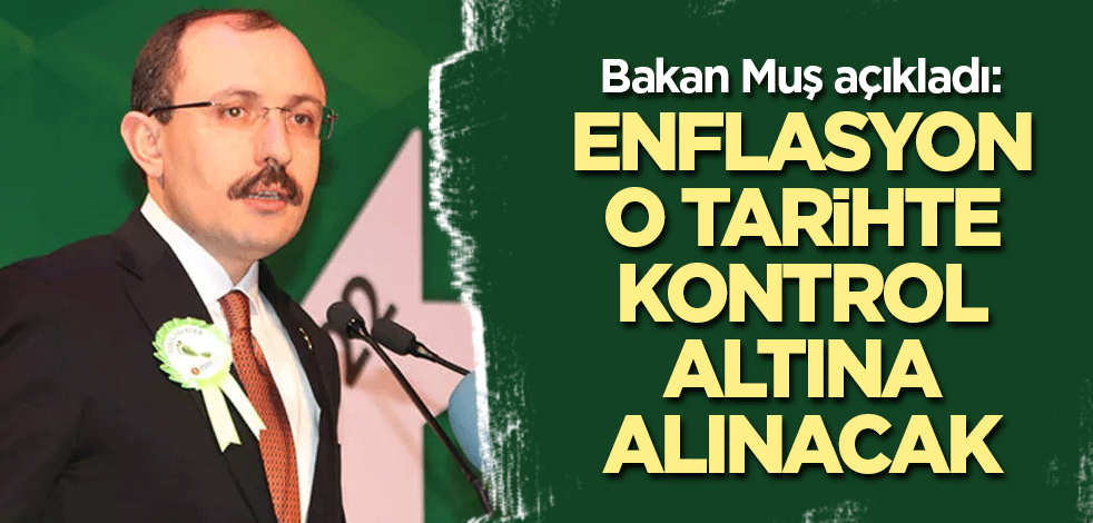 Bakan Muş enflasyonun kontrol altına alınacağı tarihi açıkladı